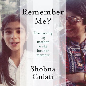 Remember Me? - Discovering My Mother as She Lost Her Memory (lydbok) av Shobna Gulati