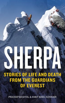 Sherpa - Stories of Life and Death from the Forgotten Guardians of Everest (ebok) av Ankit Babu Adhikari