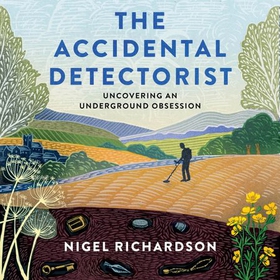 The Accidental Detectorist - Uncovering an Underground Obsession (lydbok) av Nigel Richardson