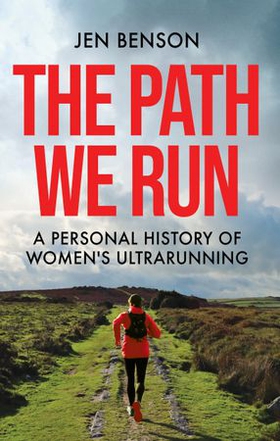 The Path We Run - A personal history of women's ultrarunning (ebok) av Jen Benson