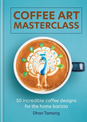 Coffee Art Masterclass - 50 incredible coffee designs for the home barista (ebok) av Dhan Tamang