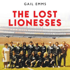 The Lost Lionesses - The incredible story of England’s forgotten trailblazers (lydbok) av Gail Emms