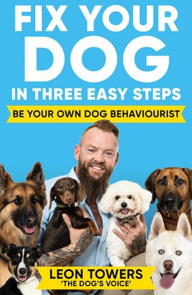 Fix Your Dog in Three Easy Steps - Be Your Own Dog Behaviourist (ebok) av Leon Towers