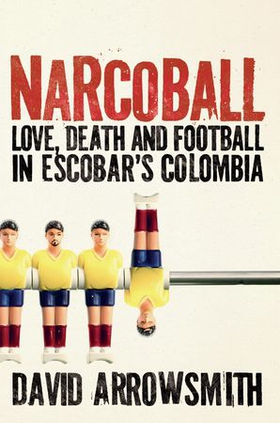 Narcoball - Love, Death and Football in Escobar's Colombia (ebok) av David Arrowsmith