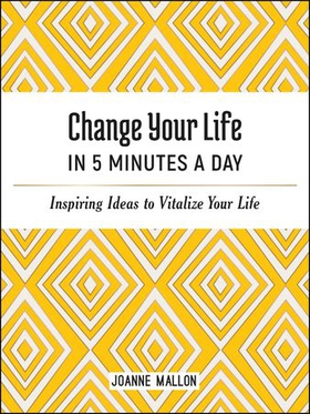 Change Your Life in 5 Minutes a Day - Inspiring Ideas to Vitalize Your Life Every Day (ebok) av Joanne Mallon