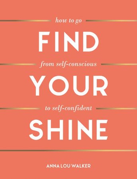 Find Your Shine - How to Go from Self-Conscious to Self-Confident (ebok) av Anna Lou Walker