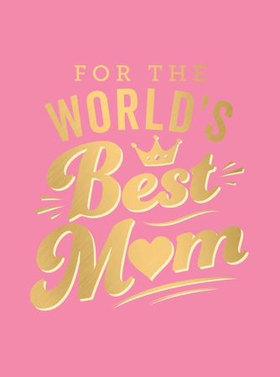 For the World's Best Mum - The Perfect Gift to Give to Your Mum (ebok) av Summersdale Publishers