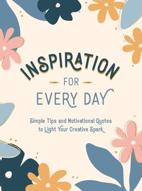 Inspiration for Every Day - Simple Tips and Motivational Quotes to Light Your Creative Spark (ebok) av Summersdale Publishers