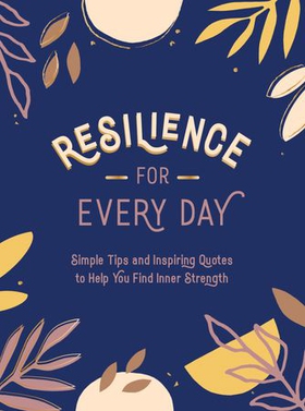 Resilience for Every Day - Simple Tips and Inspiring Quotes to Help You Find Inner Strength (ebok) av Summersdale Publishers