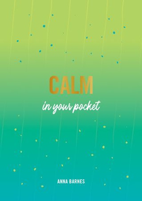 Calm in Your Pocket - Tips and Advice for a Calmer You (ebok) av Anna Barnes