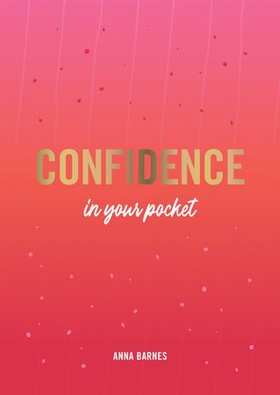 Confidence in Your Pocket - Tips and Advice for a More Confident You (ebok) av Anna Barnes
