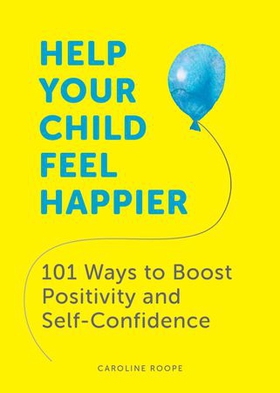 Help Your Child Feel Happier - 101 Ways to Boost Positivity and Self-Confidence (ebok) av Caroline Roope