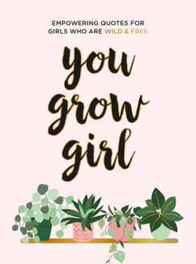 You Grow Girl - Empowering Quotes and Statements for Girls Who Are Wild and Free (ebok) av Summersdale Publishers