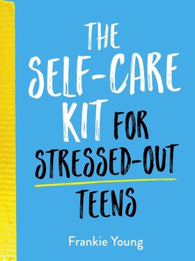 The Self-Care Kit for Stressed-Out Teens - Healthy Habits and Calming Advice to Help You Stay Positive (ebok) av Frankie Young