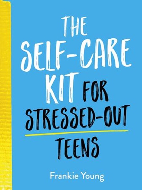 The Self-Care Kit for Stressed-Out Teens - Healthy Habits and Calming Advice to Help You Stay Positive (ebok) av Frankie Young