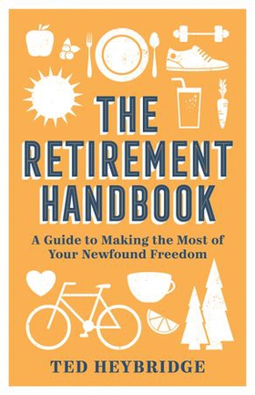 The Retirement Handbook - A Guide to Making the Most of Your Newfound Freedom (ebok) av Ted Heybridge