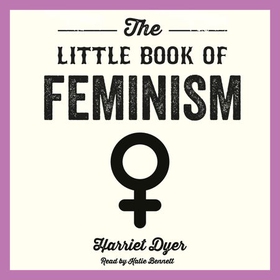 The Little Book of Feminism - An Accessible Guide to Feminist History, Theory and Thought to Empower and Inspire (lydbok) av Harriet Dyer