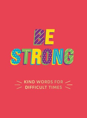 Be Strong - Kind Words for Difficult Times (ebok) av Summersdale Publishers