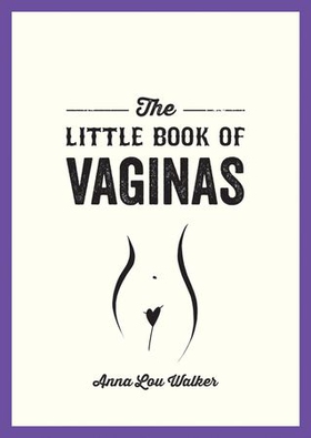 The Little Book of Vaginas - Everything You Need to Know (ebok) av Anna Lou Walker