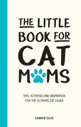 The Little Book for Cat Mums - Tips, Activities and Inspiration for the Ultimate Cat Lover (ebok) av Charlie Ellis