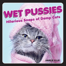 Wet Pussies - Hilarious Snaps of Damp Cats (ebok) av Charlie Ellis