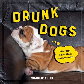 Drunk Dogs - Hilarious Pics of Plastered Pups (ebok) av Charlie Ellis