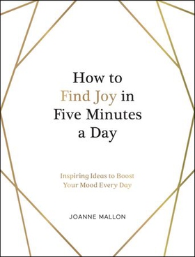 How to Find Joy in Five Minutes a Day - Inspiring Ideas to Boost Your Mood Every Day (ebok) av Joanne Mallon