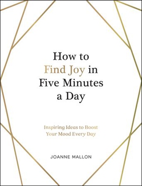 How to Find Joy in Five Minutes a Day - Inspiring Ideas to Boost Your Mood Every Day (ebok) av Joanne Mallon