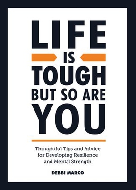 Life is Tough, But So Are You - Thoughtful Tips and Advice for Developing Resilience and Mental Strength (ebok) av Debbi Marco