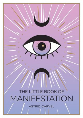 The Little Book of Manifestation - A Beginner's Guide to Manifesting Your Dreams and Desires (ebok) av Astrid Carvel