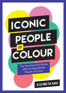 Iconic People of Colour - The Amazing True Stories Behind Inspirational People of Colour (ebok) av Elizabeth Ajao