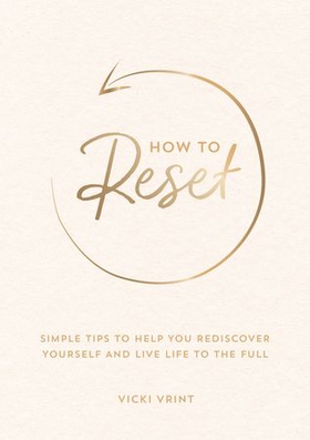 How to Reset - Simple Tips to Help You Rediscover Yourself and Live Life to the Full (ebok) av Vicki Vrint