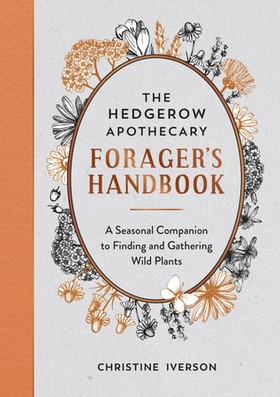 The Hedgerow Apothecary Forager's Handbook - A Seasonal Companion to Finding and Gathering Wild Plants (ebok) av Christine Iverson