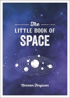 The Little Book of Space - An Introduction to the Solar System and Beyond (ebok) av Norman Ferguson