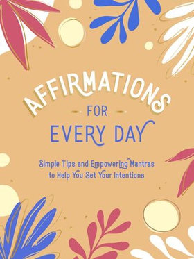 Affirmations for Every Day - Simple Tips and Empowering Mantras to Help You Set Your Intentions (ebok) av Summersdale Publishers