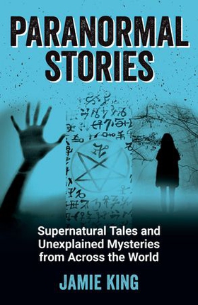 Paranormal Stories - Supernatural Tales and Unexplained Mysteries from Across the World (ebok) av Jamie King