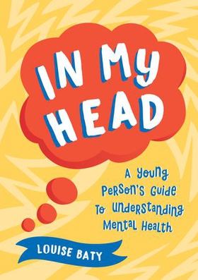 In My Head - A Young Person’s Guide to Understanding Mental Health (ebok) av Louise Baty