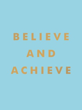 Believe and Achieve - Inspirational Quotes and Affirmations for Success and Self-Confidence (ebok) av Summersdale Publishers