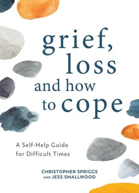 Grief, Loss and How to Cope - A Self-Help Guide for Difficult Times (ebok) av Christopher Spriggs