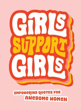 Girls Support Girls - Empowering Quotes for Awesome Women (ebok) av Summersdale Publishers