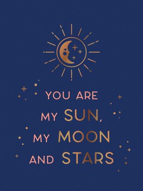 You Are My Sun, My Moon and Stars - Beautiful Words and Romantic Quotes for the One You Love (ebok) av Summersdale Publishers