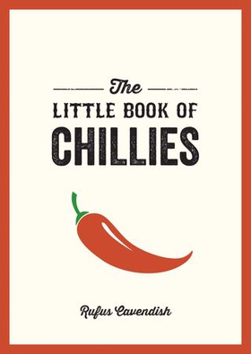 The Little Book of Chillies - A Pocket Guide to the Wonderful World of Chilli Peppers, Featuring Recipes, Trivia and More (ebok) av Rufus Cavendish