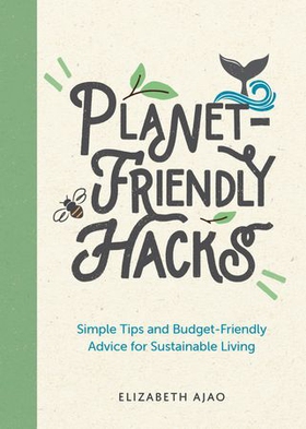 Planet-Friendly Hacks - Simple Tips and Budget-Friendly Advice for Sustainable Living (ebok) av Elizabeth Ajao