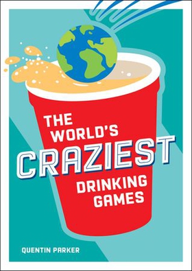 The World's Craziest Drinking Games - A Compendium of the Best Drinking Games from Around the Globe (ebok) av Quentin Parker