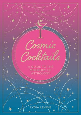 Cosmic Cocktails - A Guide to the Mixology of Astrology (ebok) av Lydia Levine