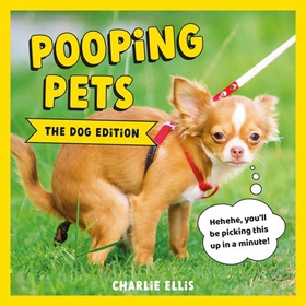 Pooping Pets: The Dog Edition - Hilarious Snaps of Doggos Taking a Dump (ebok) av Charlie Ellis