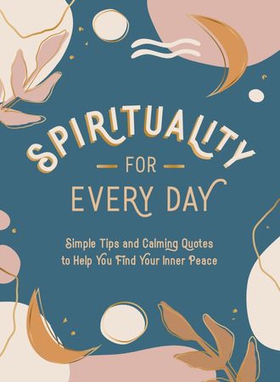 Spirituality for Every Day - Simple Tips and Calming Quotes to Help You Find Your Inner Peace (ebok) av Summersdale Publishers