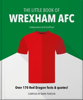 The Little Book of Wrexham AFC - Over 170 Red Dragon facts & quotes! (ebok) av Mark Pearson