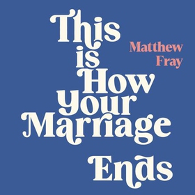 This is How Your Marriage Ends - A Hopeful Approach to Saving Relationships (lydbok) av Matthew Fray