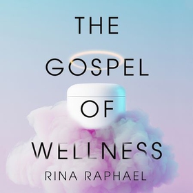 The Gospel of Wellness - Gyms, Gurus, Goop and the False Promise of Self-Care (lydbok) av Rina Raphael